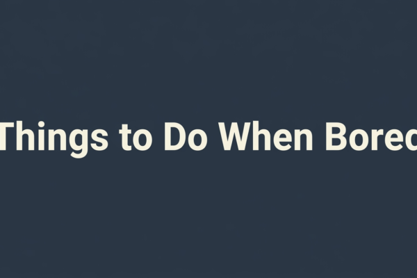 Things to Do When Bored